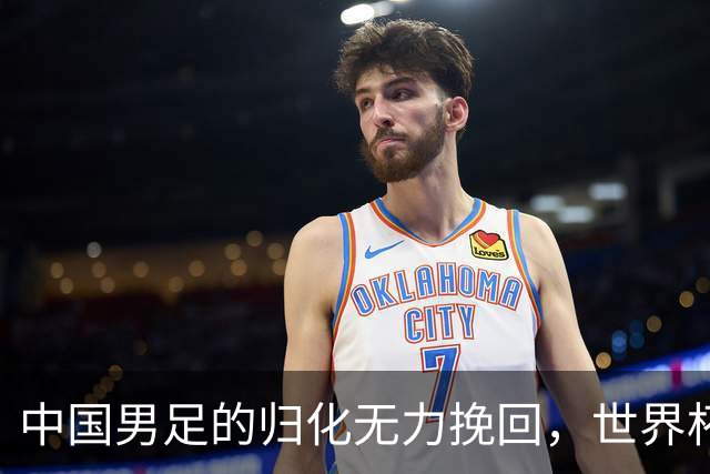 中国男足的归化无力挽回，世界杯揭示出全面落后的真实现状