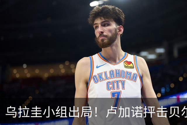 乌拉圭小组出局！卢加诺抨击贝尔萨：换人令人费解，战术莫名其妙