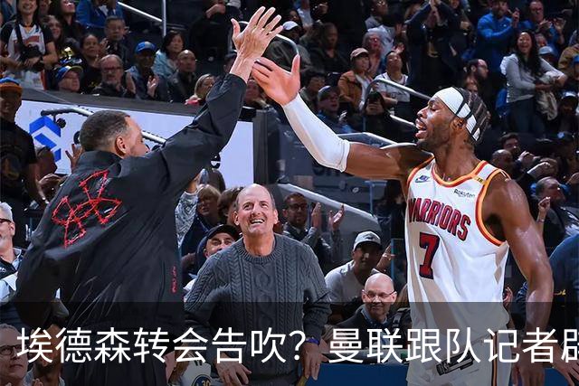 埃德森转会告吹？曼联跟队记者辟谣，红魔询价切尔西中场妖星